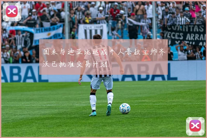 国米与迪亚比达成个人条款主帅齐沃已批准交易计划